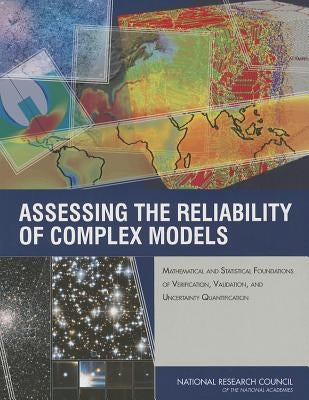 Assessing the Reliability of Complex Models: Mathematical and Statistical Foundations of Verification, Validation, and Uncertainty Quantification by National Research Council