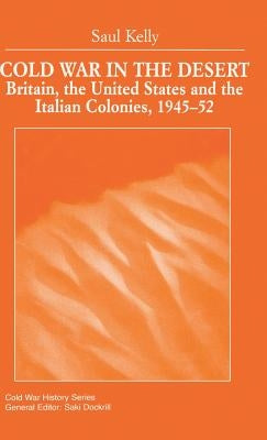 Cold War in the Desert: Britain, the United States and the Italian Colonies, 1945-52 by Kelly, S.