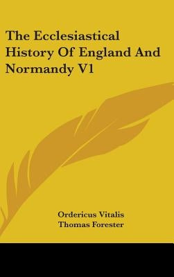 The Ecclesiastical History Of England And Normandy V1 by Vitalis, Ordericus