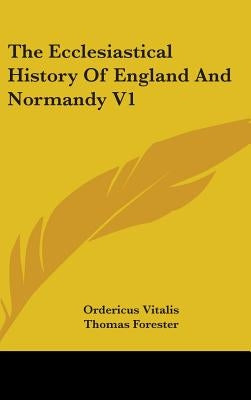 The Ecclesiastical History Of England And Normandy V1 by Vitalis, Ordericus