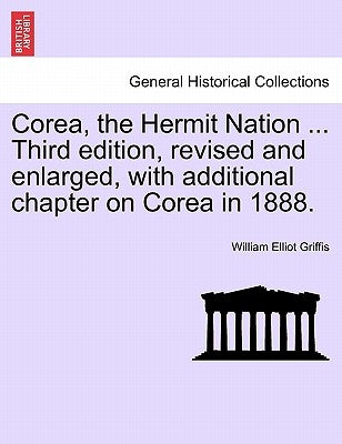 Corea, the Hermit Nation ... Third edition, revised and enlarged, with additional chapter on Corea in 1888. by Griffis, William Elliot