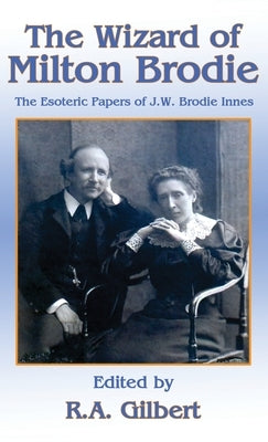 The Wizard of Milton Brodie: The Esoteric Papers of J.W. Brodie-Innes by Gilbert, R. A.
