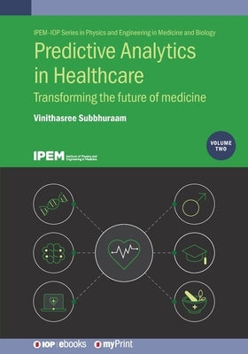 Predictive Analytics in Healthcare: Transforming the Future of Medicine Volume 2 by Subbhuraam, Vinithasree