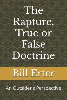 The Rapture, True or False Doctrine: An Outsider's Perspective by Erter, Bill