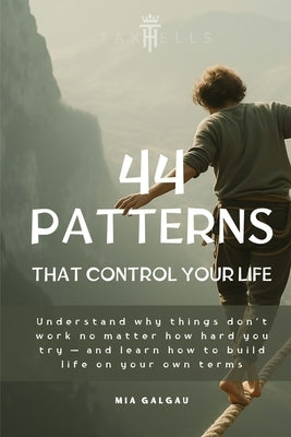 44 Patterns That Control Your Life: Understand why things don't work no matter how hard you try - and learn how to build life on your own terms by Galgau, Mia