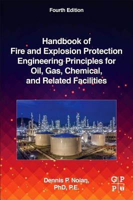 Handbook of Fire and Explosion Protection Engineering Principles for Oil, Gas, Chemical, and Related Facilities by Nolan, Dennis P.