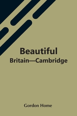 Beautiful Britain-Cambridge by Home, Gordon
