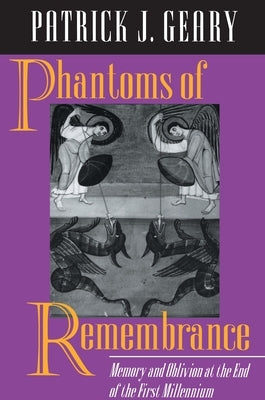 Phantoms of Remembrance: Memory and Oblivion at the End of the First Millennium by Geary, Patrick J.