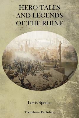 Hero Tales and Legends of the Rhine by Spence, Lewis