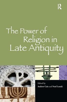 The Power of Religion in Late Antiquity by Cain, Andrew