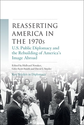 Reasserting America in the 1970s: U.S. Public Diplomacy and the Rebuilding of America's Image Abroad by Notaker, Hallvard