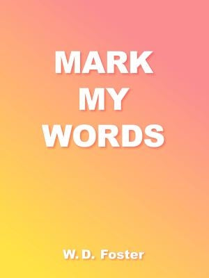 Mark My Words by Foster, W. D.