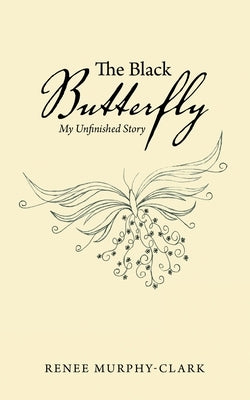 The Black Butterfly: My Unfinished Story by Murphy-Clark, Renee