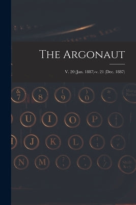 The Argonaut; v. 20 (Jan. 1887)-v. 21 (Dec. 1887) by Anonymous