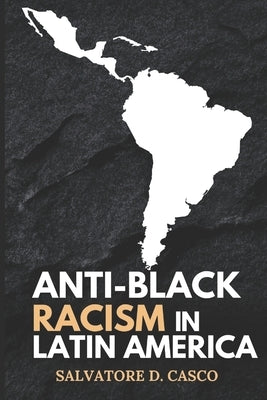 Anti-Black Racism In latin America by Casco, Salvatore D.