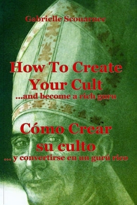 How To Create Your Cult... And Become A Rich Guru - English Spanish: Cómo crear su culto... y convertirse en un gurú rico - Inglés Español by Scouarnec, Gabrielle