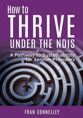 How to Thrive Under the NDIS by Connelley, Fran
