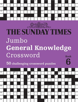 The Sunday Times Jumbo General Knowledge Crossword Book 6: 50 General Knowledge Crosswords by The Times Mind Games