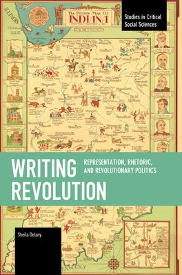 Writing Revolution: Representation, Rhetoric, and Revolutionary Politics by Delany, Sheila