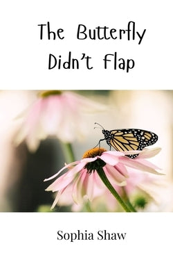 The Butterfly Didn't Flap by Shaw, Sophia