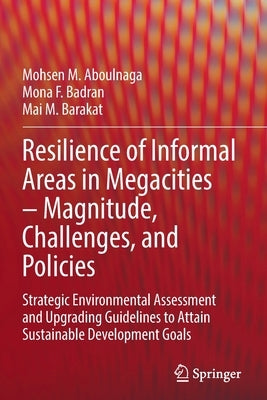 Resilience of Informal Areas in Megacities - Magnitude, Challenges, and Policies: Strategic Environmental Assessment and Upgrading Guidelines to Attai by Aboulnaga, Mohsen M.