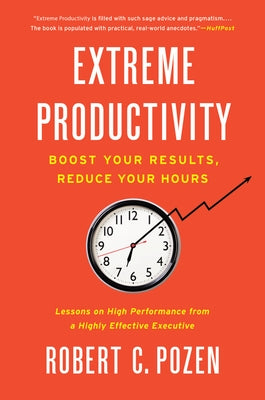 Extreme Productivity: Boost Your Results, Reduce Your Hours by Pozen, Robert C.