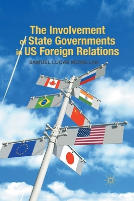 The Involvement of State Governments in US Foreign Relations by McMillan, S.