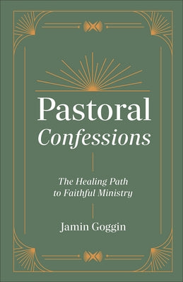 Pastoral Confessions: The Healing Path to Faithful Ministry by Goggin, Jamin