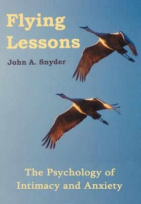 Flying Lessons: The Psychology of Intimacy and Anxiety by Snyder, John a.