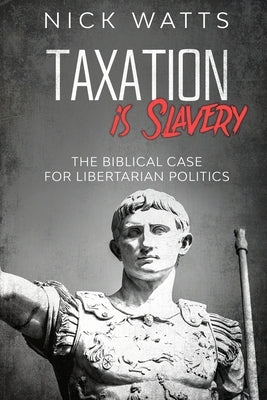 Taxation is Slavery by Watts, Nick