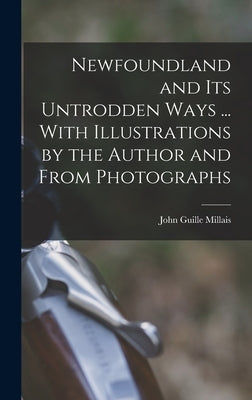Newfoundland and its Untrodden Ways ... With Illustrations by the Author and From Photographs by Millais, John Guille