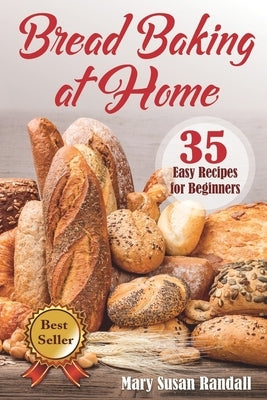 Bread Baking at Home: 35 Easy Recipes for Beginners by Randall, Mary Susan