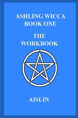 Ashling Wicca, Book One: The Workbook by Aislin