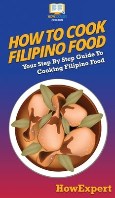 How To Cook Filipino Food: Your Step By Step Guide To Cooking Filipino Food by Howexpert