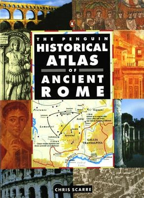 The Penguin Historical Atlas of Ancient Rome by Scarre, Chris