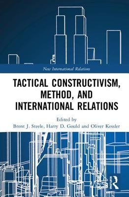 Tactical Constructivism, Method, and International Relations by Steele, Brent