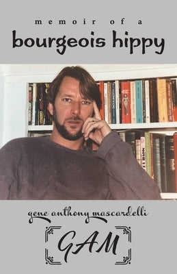 Memoir of a Bourgeois Hippy by Mascardelli, Gene Anthony