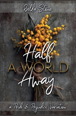 Half A World Away: A Pride and Prejudice Variation by Stone, Bella