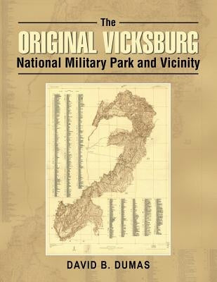 The Original Vicksburg National Military Park and Vicinity by Dumas, David B.
