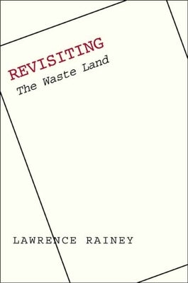 Revisiting "The Waste Land" by Rainey, Lawrence