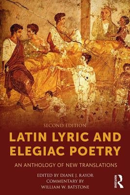 Latin Lyric and Elegiac Poetry: An Anthology of New Translations by Rayor, Diane J.