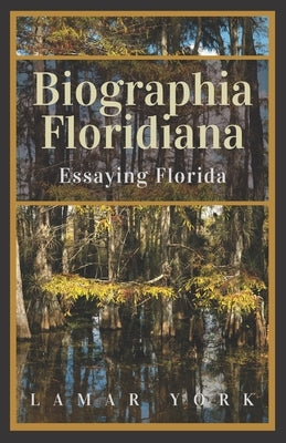 Biographia Floridiana: Essaying Florida by York, Lamar