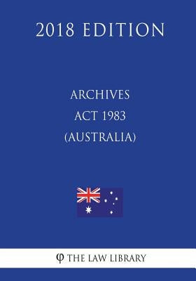 Archives ACT 1983 (Australia) (2018 Edition) by The Law Library