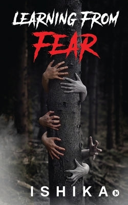 Learning From Fear by Ishika