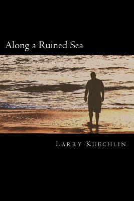 Along a Ruined Sea by Kuechlin Jr, Larry L.