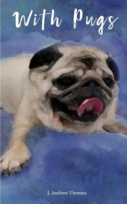 With Pugs by Thomas, J. Andrew