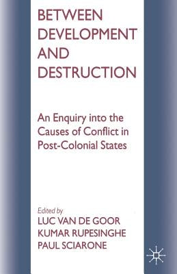 Between Development and Destruction: An Enquiry Into the Causes of Conflict in Post-Colonial States by Rupesinghe, Kumar