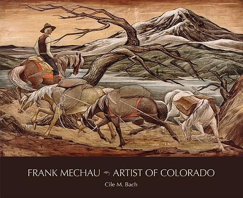 Frank Mechau: Artist of Colorado by Bach, Cile M.