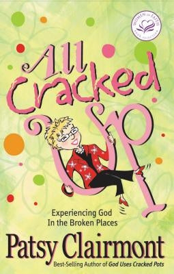 All Cracked Up: Experiencing God in the Broken Places by Clairmont, Patsy