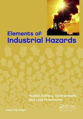Elements of Industrial Hazards: Health, Safety, Environment and Loss Prevention by Tatiya, Ratan Raj